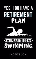 Yes, I Do Have a Retirement Plan I Plan to Go Swimming Notizbuch: A5 WOCHENPLANER Schwimmen Geschenke - Trainingsplan - Schwimmtraining - Triathlon - Training - Schwimmer Geschenkidee - Schwimm Buch - Sportler