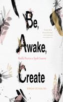 Be, Awake, Create