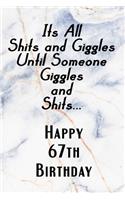 Its All Shits and Giggles and Until Someone Giggles and Shits Happy 67th Birthday: Bathroom Humor 67th Birthday gag Gift / Journal / Notebook / Diary / Unique Greeting Card Alternative Happy 67th Birthday Gift