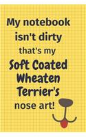 My Notebook Isn't Dirty That's my Soft Coated Wheaten Terrier's Nose Art: For Soft Coated Wheaten Terrier Dog Fans