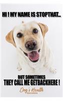 Hi ! My name is StopThat But sometimes they call me GetBackHere ! Dog's Health Records