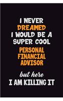 I Never Dreamed I would Be A Super Cool Personal financial advisor But Here I Am Killing It