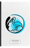 Notebook: Blank Funny Wild Seabird Pelican Lined Notebook/ Journal For Animal Nature Lover, Inspirational Saying Unique Special Birthday Gift Idea Cute Ruled 
