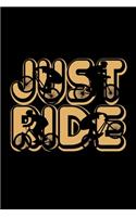 Just Ride: Notebook - Journal - Diary - 110 Lined pages - 6 x 9 in - 15.24 x 22.86 cm - Doodle Book - Funny Great Gift