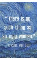 "There is No Such Thing As An Ugly Woman. Vincent van Gogh: Van Gogh Notebook Journal Composition Blank Lined Diary Notepad 120 Pages Paperback The Starry Night