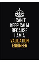 I Can't Keep Calm Because I Am A Validation Engineer: Motivational Career Pride Quote 6x9 Blank Lined Job Inspirational Notebook Journal
