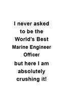 I Never Asked To Be The World's Best Marine Engineer Officer But Here I Am Absolutely Crushing It: Funny Marine Engineer Officer Notebook, Journal Gift, Diary, Doodle Gift or Notebook - 6 x 9 Compact Size- 109 Blank Lined Pages