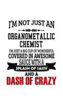 I'm Not Just An Organometallic Chemist I'm Just A Big Cup Of Wonderful: Funny Organometallic Chemist Notebook, Organometallic Chemistry Scientist Journal Gift, Diary, Doodle Gift or Notebook - 6 x 9 Compact Size, 109 Bla