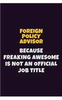 Foreign Policy Advisor, Because Freaking Awesome Is Not An Official Job Title: 6X9 Career Pride Notebook Unlined 120 pages Writing Journal