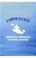 I Have O.C.K.D Obsessive Compulsive Kayaking Disorder