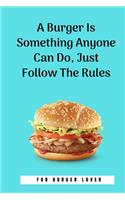 A Burger Is Something Anyone Can Do, Just Follow The Rules: 100 Pages 6'' x 9'' Lined Writing Paper Perfect Gift For Burger Lover