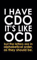 I have CDO it's like OCD but the letters are in alphabetical order, as they should be: 110 Game Sheets - 660 Tic-Tac-Toe Blank Games - Soft Cover Book for Kids for Traveling & Summer Vacations - Mini Game - Clever Kids - 110 Lined page