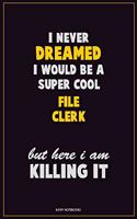 I Never Dreamed I would Be A Super Cool File Clerk But Here I Am Killing It: Career Motivational Quotes 6x9 120 Pages Blank Lined Notebook Journal