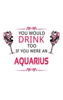 You Would Drink Too If You Were An Aquarius