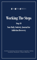 Working the Steps: Step 10 Your daly sobriety journal for Addiction Recovery: Alcoholics Anonymous, Narcotics, Rehab, Living Sober, Fighting Alcoholism, Working the 12