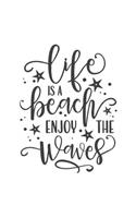 Life Is a Beach Enjoy the Waves: 150 Lined Journal Pages Planner Diary Notebook with Beach Quote on the Cover