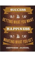 Happiness Journal: Success Is Getting What You Want Happiness Is Wanting What You Get: Happy Life Quotes, Grateful Journal: Daily Mindfulness Planner For Manage Anxiet