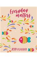 Everyday Matters 2019 Planner: 2019 Yearly Planner Monthly Calendar with Daily Weekly Organizer to Do List (Abstract Fishes)