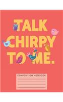 Talk Chirpy to Me Composition Notebook