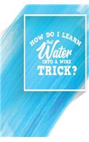 How Do I Learn That Water Into a Wine Trick?