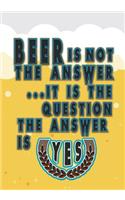 Beer Is Not the Answer. It Is the Question. the Answer Is Yes: Beer Tasting Journal for Home Brew and Great Gift for Beer Lovers(19 Beer Taste Books)