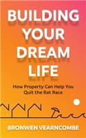 Building Your Dream Life: How Property Can Help You Quit the Rat Race