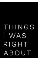 Things I Was Right about: 110-Page Funny Soft Cover Sarcastic Blank Lined Journal Makes Great Boss, Coworker or Manager Gift Idea