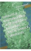 Beautiful Mathematics and Scientific Formulas, and Universal Constants