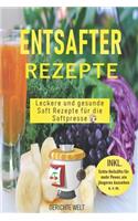 Entsafter Rezepte: Leckere und gesunde Saft Rezepte für die Saftpresse. Schlank und gesund mit Power Säfte