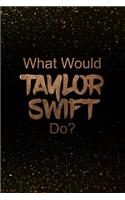 What Would Taylor Swift Do?: Black and Gold Taylor Swift Notebook Journal