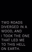 Two Roads Diverged in a Wood and I Took the One That Led Me to This Hell on Earth: 110-Page Blank Lined Journal Office Work Coworker Manager Gag Gift Idea