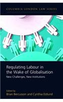 Regulating Labour in the Wake of Globalisation