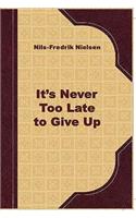 It is Never Too Late to Give Up