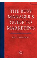 The Busy Manager's Guide To Marketing