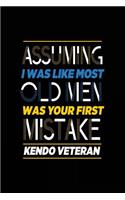 Assuming I Was Like Most Old Men Was Your First Mistake Kendo Veteran: Blank Lined Notebook Journal