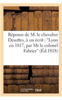 Réponse de M. Le Chevalier Desuttes, À Un Écrit Intitulé 'Lyon En 1817, Par MR Le Colonel Fabrier'