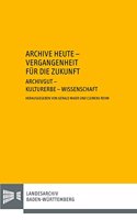 Archive Heute - Vergangenheit Fur Die Zukunft. Archivgut - Kulturerbe - Wissenschaft