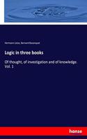 Logic in three books: Of thought, of investigation and of knowledge. Vol. 1