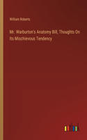 Mr. Warburton's Anatomy Bill, Thoughts On Its Mischievous Tendency