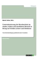 Umstrukturierung der Berufsschule im dualen, trialen und modularen Bereich in Bezug auf Schüler, Lehrer und Direktion: Unter Berücksichtigung qualitätsrelevanter Grundsätze(German)