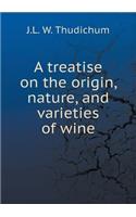 A Treatise on the Origin, Nature, and Varieties of Wine