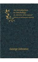 An introduction to conchology Or, Elements of the natural history of molluscous animals
