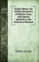 Scripta Minoa: the written documents of Minoan Crete, with special reference to the archives of Knossos