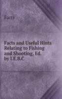 Facts and Useful Hints Relating to Fishing and Shooting, Ed. by I.E.B.C.