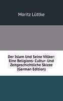 Der Islam Und Seine Volker: Eine Religions- Cultur- Und Zeitgeschichtliche Skizze (German Edition)