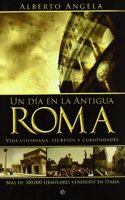 Un dia en la Antigua Roma : vida cotidiana, secretos y curiosidades