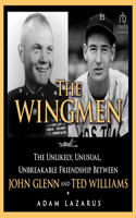 Wingmen: The Unlikely, Unusual, Unbreakable Friendship Between John Glenn and Ted Williams