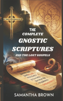 The Complete Gnostic Scriptures and the Lost Gospels: Exploring the Hidden Teachings of Early Christianity; Historical, Theological, and Narrative Insights