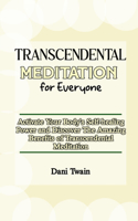 Transcendental Meditation for Everyone: Activate Your Body's Self-healing Power and Discover The Amazing Benefits of Transcendental Meditation