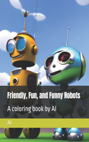 Friendly, Fun, and Funny Robots: A coloring book by AI(Artbooks by AI)
